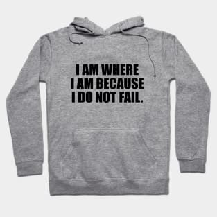 I am where I am because I do not fail Hoodie